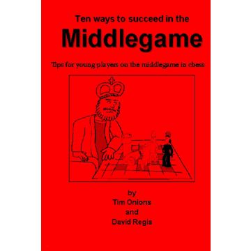 Ten Ways To Succeed in the Middlegame - Tim Onions & David Regis