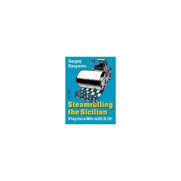 Steamrolling the Sicilian - Sergey Kasparov