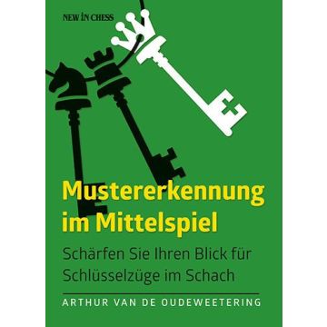 Mustererkennung im Mittelspiel - Schl?sselz?ge im Schach - by Arthur Van de Oudeweetering