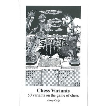 Chess variants - 50 Variants on the Game of Chess - Adrey Calj?