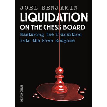 Liquidation on the Chess Board: Mastering the Transition into the Pawn Ending - Joel Benjamin
