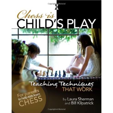 Chess is Child?s Play: Teaching Techniques That Work - Laura Sherman and Bill Kilpatrick