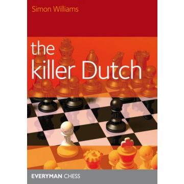 The Killer Dutch - A Dutch Repertoire against 1.d4, 1.c4 and 1.Nf3 - Simon Williams