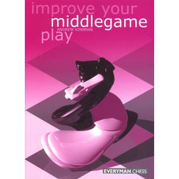 Improve Your Middlegame Play by Kinsman, Andrew