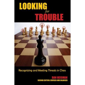 Looking for Trouble Recognizing and Meeting Threats in Chess - Dan Heisman