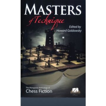 Masters of Technique: The Mongoose Anthology of Chess Fiction - Edited by Howard Goldowsky