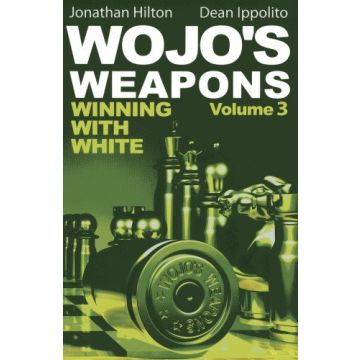 Wojo's Weapons: Winning With White Volume 3 - Jonathan Hilton and Dean Ippolito